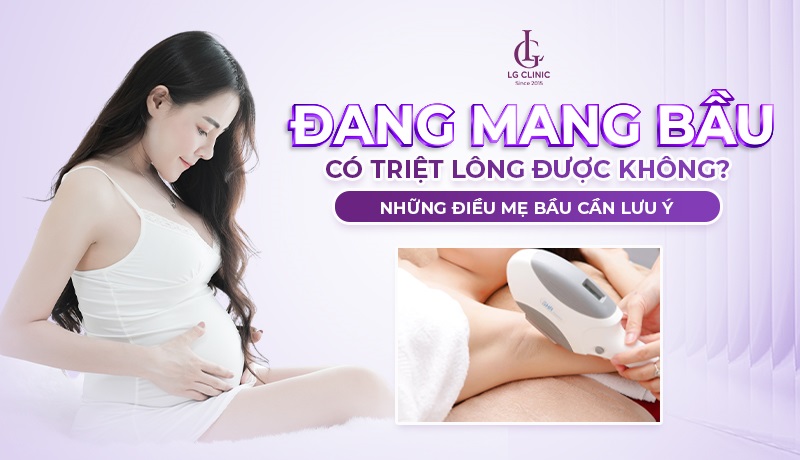 Đang mang bầu có triệt lông được không