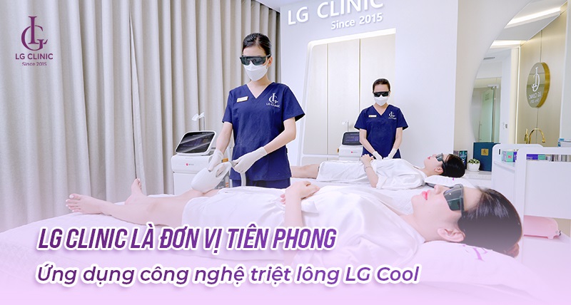 LG Clinic là đơn vị tiên phong ứng dụng công nghệ triệt lông LG Cool