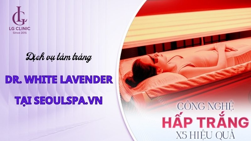 Công nghệ Dr. White Lavender tại Seoulspa.vn mang lại hiệu quả x5