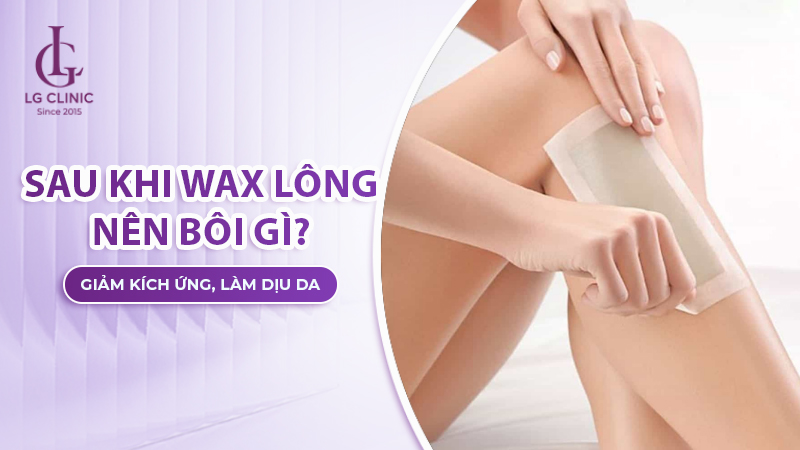 Sau khi wax lông nên bôi gì