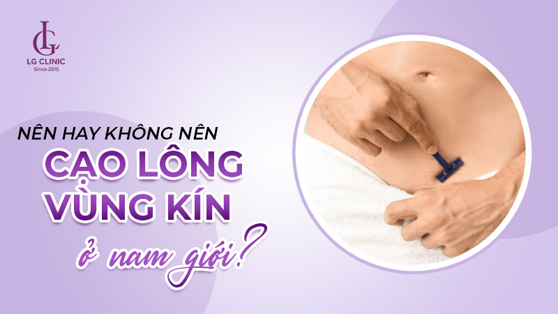 Có nên cạo lông vùng kín nam không