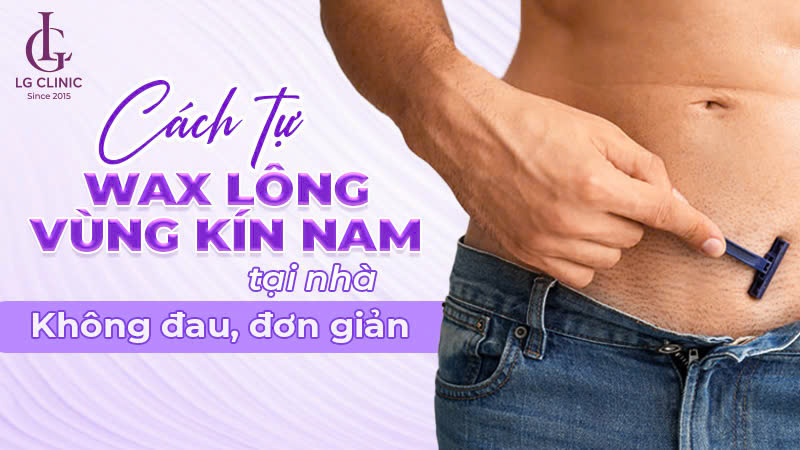 cách wax lông vùng kín cho nam tại nhà