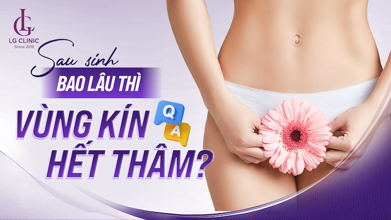 Sau sinh bao lâu thì vùng kín hết thâm
