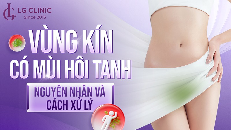 Vùng kín có mùi hôi tanh